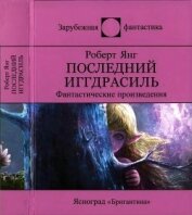 Янг Роберт Франклин - Последний Иггдрасиль: Фантастические произведения