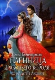 Белильщикова Елена - Пленница драконьего короля. Во власти любви (СИ)