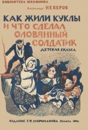 Неверов Александр Сергеевич - Как жили куклы и что сделал оловянный солдатик<br />(Детская сказка)