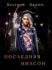 Царюк Валерия - Последняя Вилсон (СИ)