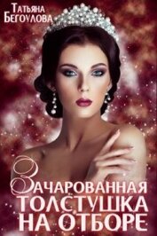 Бегоулова Татьяна - Зачарованная толстушка на отборе (СИ)