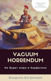Книга Vacuum Horrendum. Не будет мира в Карфагене (СИ) Vacuum Horrendum. Не будет мира в Карфагене (СИ)