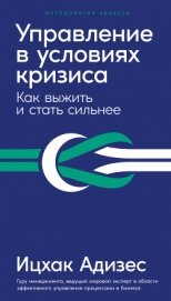 Адизес Ицхак - Управление в условиях кризиса. Как выжить и стать сильнее