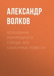 Книга Волшебник Изумрудного города. Все сказочные повести Волшебник Изумрудного города. Все сказочные повести