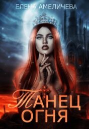 Амеличева Елена - Танец огня (СИ)
