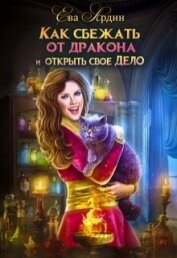 Книга Как сбежать от дракона и открыть свое дело (СИ) Как сбежать от дракона и открыть свое дело (СИ)