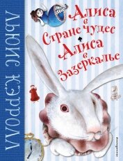 Книга Алиса в Стране чудес. Алиса в Зазеркалье Алиса в Стране чудес. Алиса в Зазеркалье