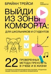 Книга Выйди из зоны комфорта: для школьников и студентов. 22 проверенных метода преуспеть в учебе и в жизн Выйди из зоны комфорта: для школьников и студентов. 22 проверенных метода преуспеть в учебе и в жизн