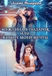 Мужчина в подарок, или Киборг моей мечты (СИ)