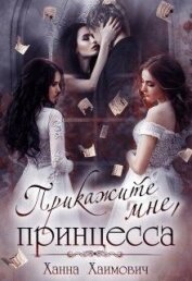 Хаимович Ханна - Прикажите мне, принцесса (СИ)