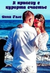 Гале Анна - Я привезу с курорта счастье (СИ)