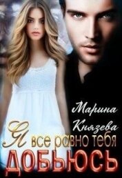 Я все равно тебя добьюсь (СИ)