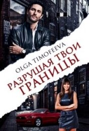 Тимофеева Ольга Вячеславовна - Разрушая твои границы (СИ)
