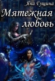 Гущина Яна - Мятежная любовь (СИ)
