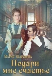 Шарикова Мария - Подари мне. 2. Подари мне счастье (СИ)