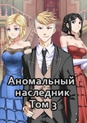 Аномальный наследник. Том 3 (СИ)