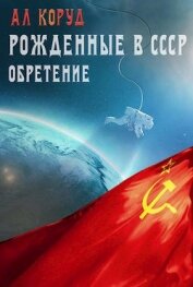 Рожденные в СССР. Часть вторая. Обретение (СИ)