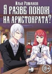 Я разве похож на аристократа? Том 4 (СИ)