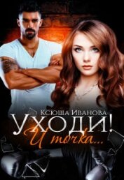 Книга Уходи! И точка... (СИ) Уходи! И точка... (СИ)