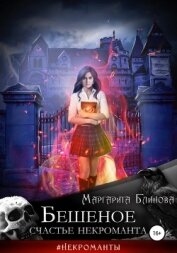 Маргарита Блинова - Бешеное счастье некроманта