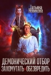 Книга Демонический отбор. Захомутать и обезвредить (СИ) Демонический отбор. Захомутать и обезвредить (СИ)