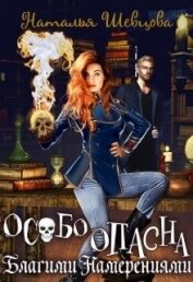 Шевцова Наталья - Особо Опасна Благими Намерениями (СИ)