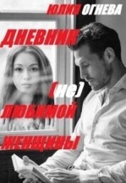 Огнева Юлия - Дневник (не)любимой женщины (СИ)