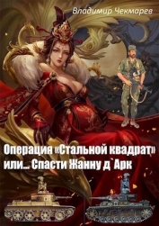 Книга Операция Стальной квадрат или... спасти Жанну д 'Арк (СИ) Операция Стальной квадрат или... спасти Жанну д 'Арк (СИ)
