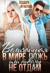 Игнатова Теодора - Величайшая в мире ложь или Никому не отдам (СИ)