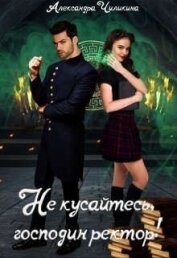Чиликина Александра - Не кусайтесь, господин ректор! (СИ)