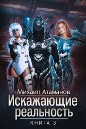 Атаманов Михаил - Искажающие реальность. Книга 3. Своя игра