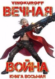Вечная Война. Книга VIII (СИ)