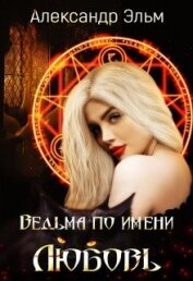 Книга Ведьма по имени Любовь (СИ) Ведьма по имени Любовь (СИ)