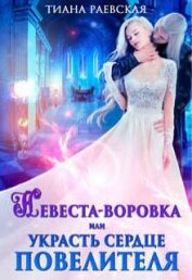 Невеста-воровка, или Украсть сердце Повелителя (СИ)