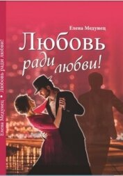 Медунец Елена - Любовь ради любви! (СИ)