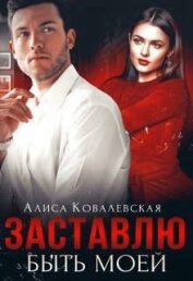 Ковалевская Алиса - Заставлю быть моей (СИ)