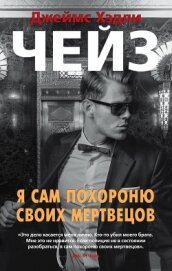 Чейз Джеймс Хэдли - Я сам похороню своих мертвецов