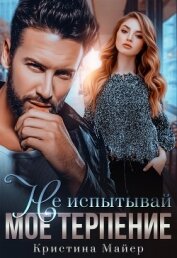 Майер Кристина - Не испытывай мое терпение (СИ)