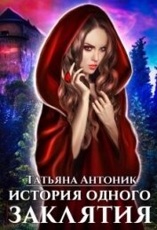 Антоник Татьяна - История одного заклятия (СИ)