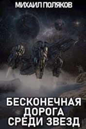 Поляков Михаил Петрович - Бесконечная дорога среди звезд (СИ)