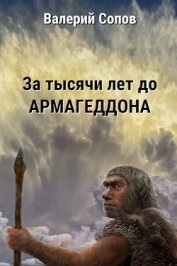 Сопов Валерий - За тысячи лет до армагеддона (СИ)