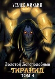 Золотой Богоподобный Тиранид. Том 4 (СИ)