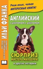  - Английский с Джеромом К. Джеромом. Сюрприз мистера Милберри и другие истории / Jerome К. Jerome. The