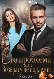 Лав Катя - Его проблема или Возврату не подлежит (СИ)