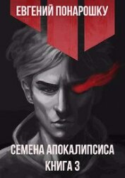 Семена Апокалипсиса. Книга 3 (СИ)