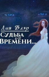 Блэр Лия - Судьба для Времени... (СИ)