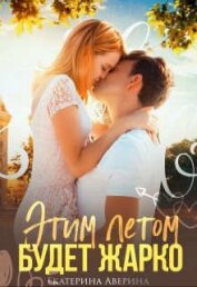 Книга Этим летом будет жарко (СИ) Этим летом будет жарко (СИ)