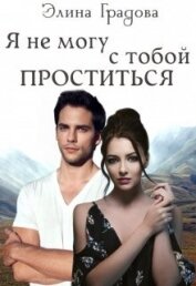 Градова Элина - Я не могу с тобой проститься (СИ)