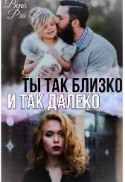 Книга Ты так близко и так далеко (СИ) Ты так близко и так далеко (СИ)