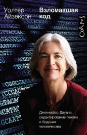 Книга Взломавшая код. Дженнифер Даудна, редактирование генома и будущее человечества Взломавшая код. Дженнифер Даудна, редактирование генома и будущее человечества